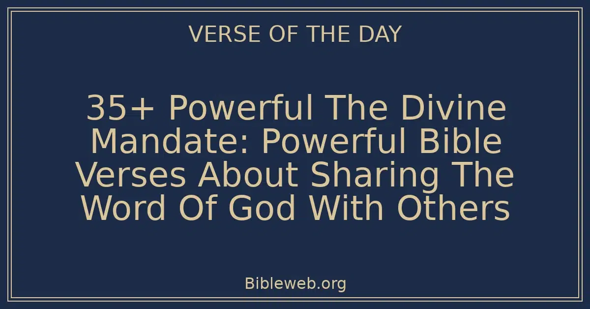 35+ Powerful The Divine Mandate: Powerful Bible Verses About Sharing The Word Of God With Others