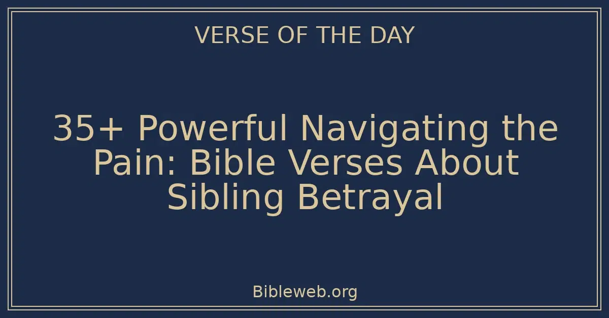 35+ Powerful Navigating the Pain: Bible Verses About Sibling Betrayal