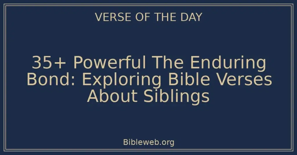 35+ Powerful The Enduring Bond: Exploring Bible Verses About Siblings
