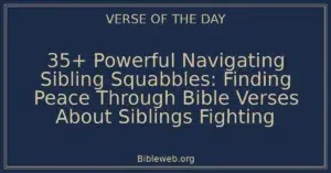 35+ Powerful Navigating Sibling Squabbles: Finding Peace Through Bible Verses About Siblings Fighting