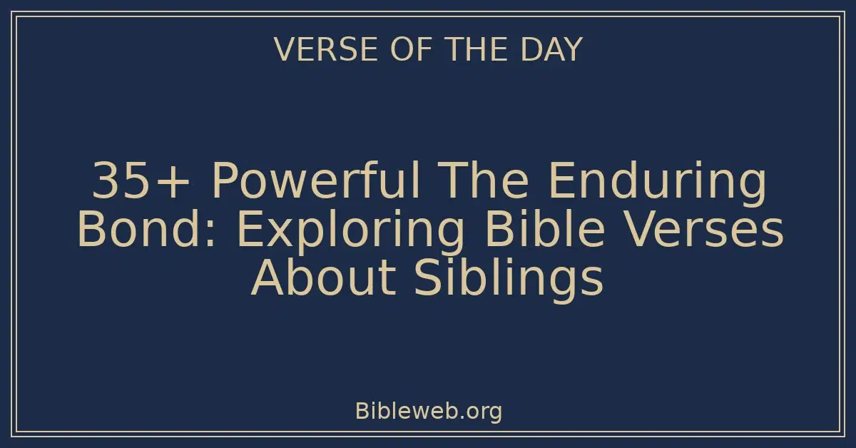 35+ Powerful The Enduring Bond: Exploring Bible Verses About Siblings