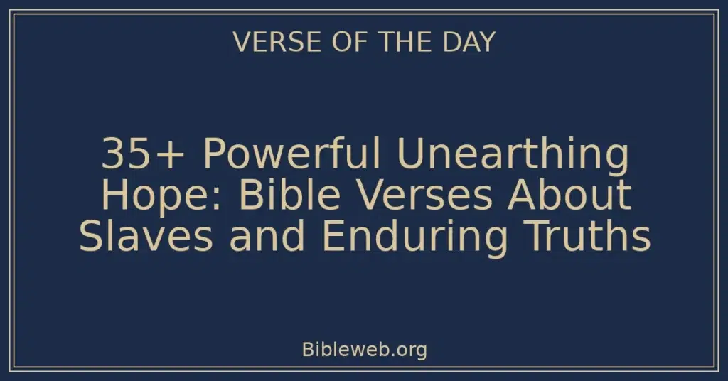 35+ Powerful Unearthing Hope: Bible Verses About Slaves and Enduring Truths
