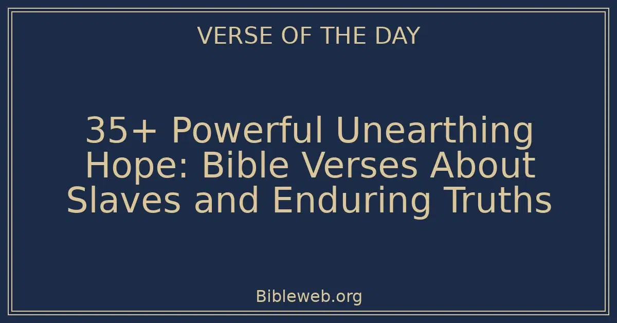35+ Powerful Unearthing Hope: Bible Verses About Slaves and Enduring Truths