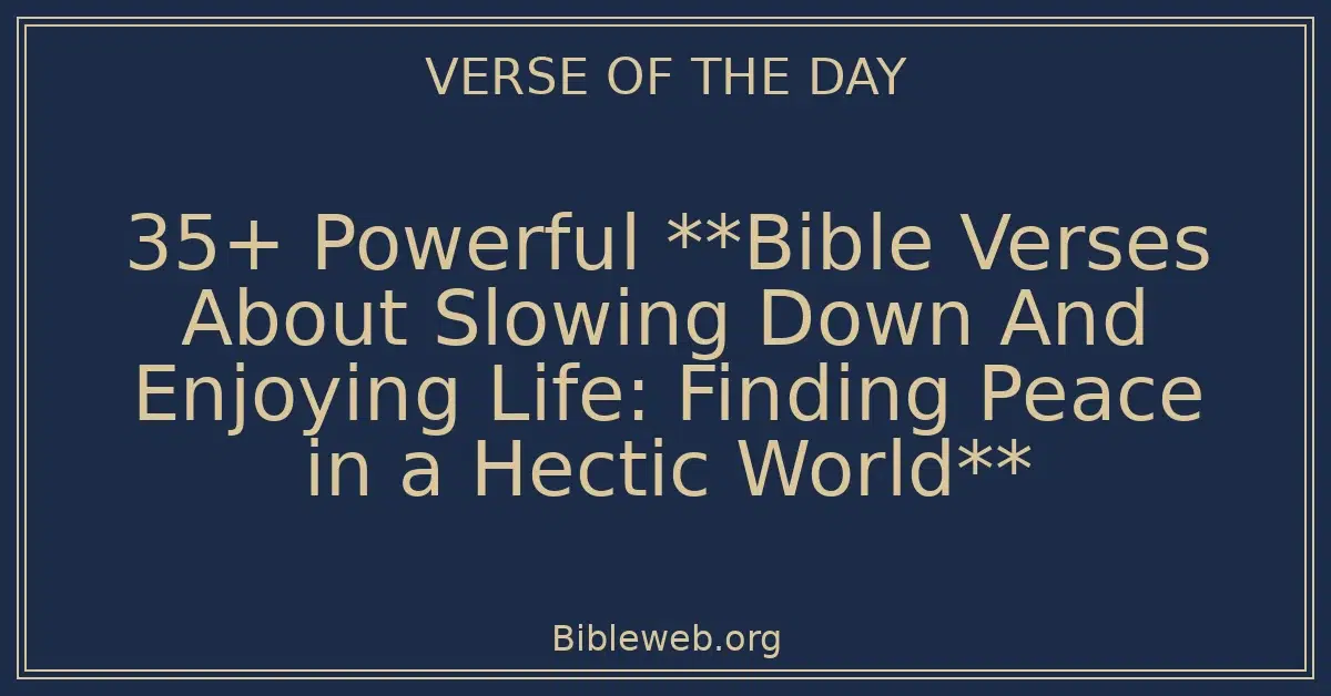 35+ Powerful **Bible Verses About Slowing Down And Enjoying Life: Finding Peace in a Hectic World**