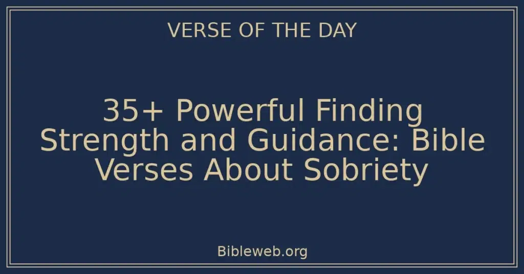 35+ Powerful Finding Strength and Guidance: Bible Verses About Sobriety