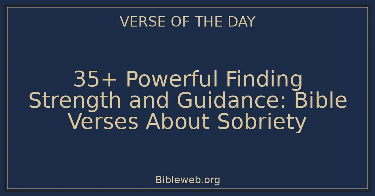 35+ Powerful Finding Strength and Guidance: Bible Verses About Sobriety