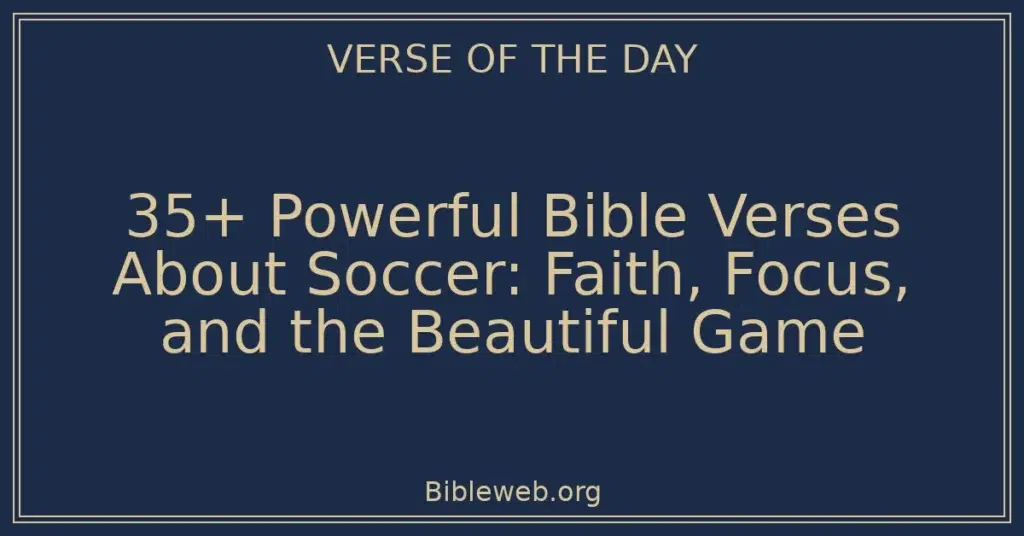 35+ Powerful Bible Verses About Soccer: Faith, Focus, and the Beautiful Game