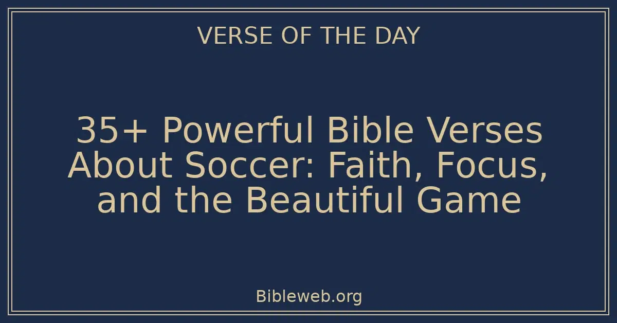 35+ Powerful Bible Verses About Soccer: Faith, Focus, and the Beautiful Game