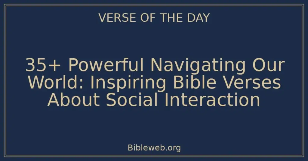 35+ Powerful Navigating Our World: Inspiring Bible Verses About Social Interaction