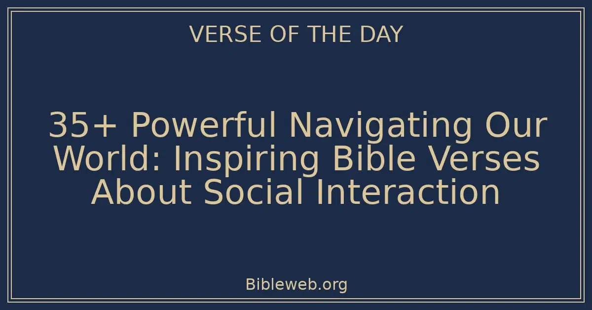 35+ Powerful Navigating Our World: Inspiring Bible Verses About Social Interaction