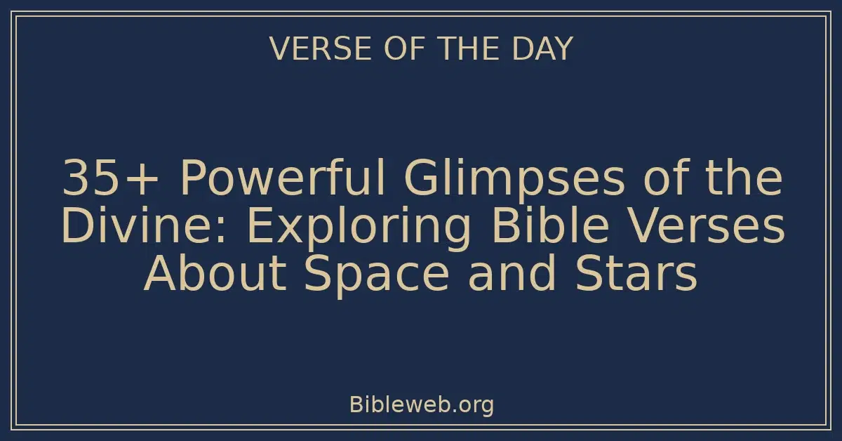 35+ Powerful Glimpses of the Divine: Exploring Bible Verses About Space and Stars