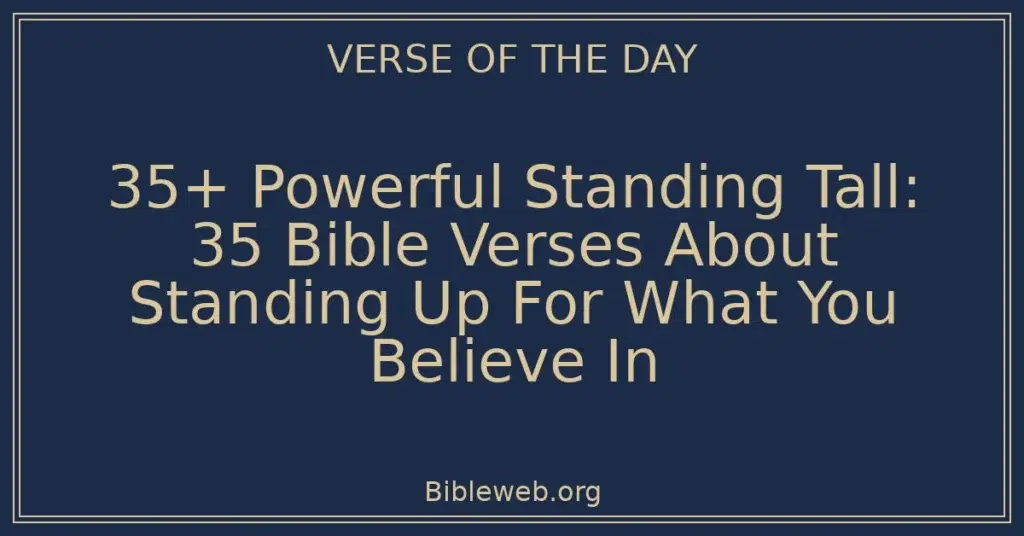 35+ Powerful Standing Tall: 35 Bible Verses About Standing Up For What You Believe In