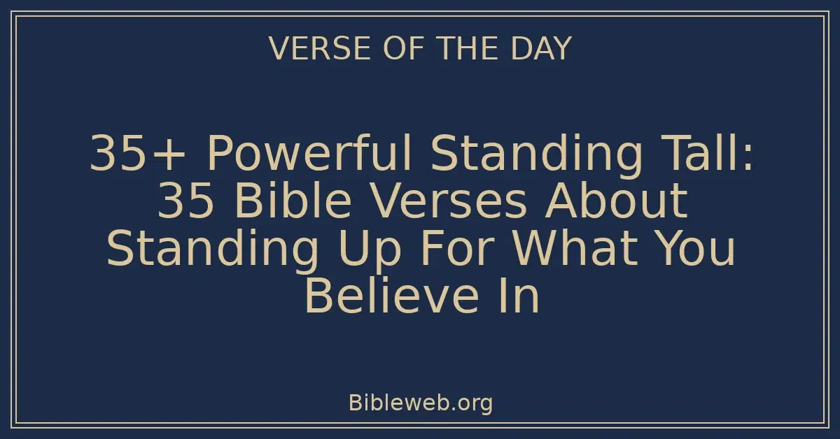 35+ Powerful Standing Tall: 35 Bible Verses About Standing Up For What You Believe In