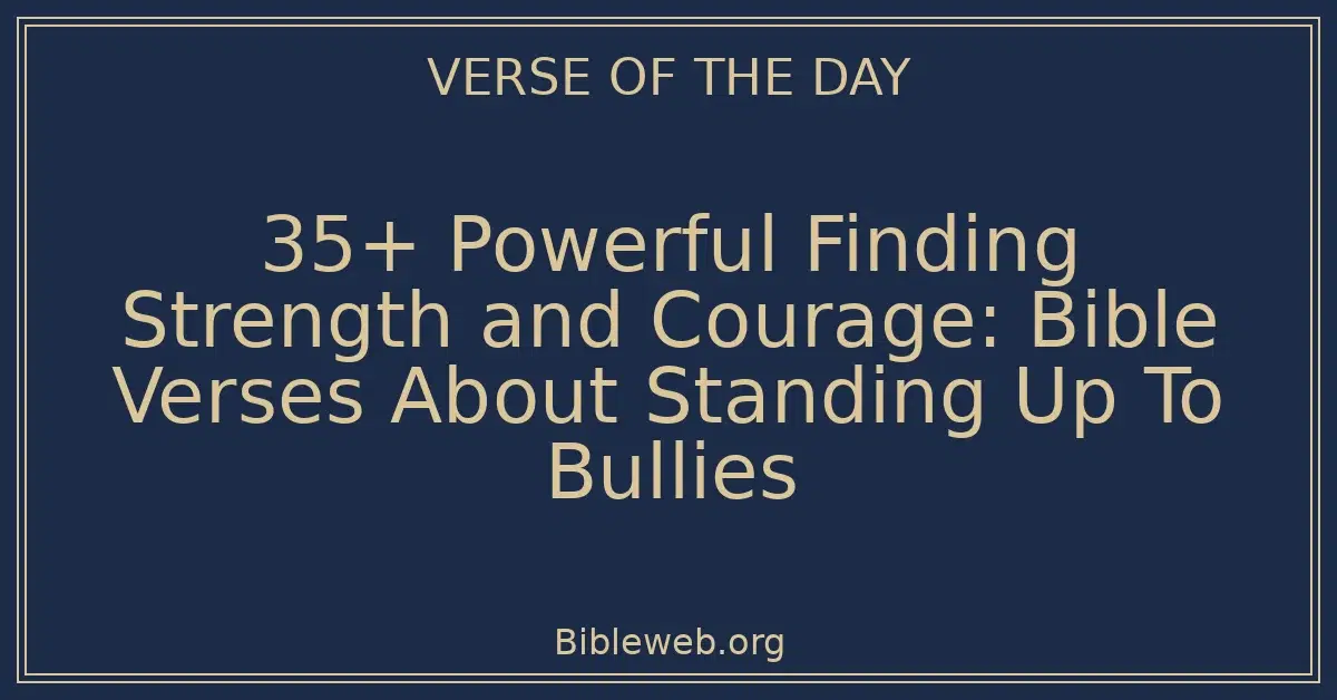 35+ Powerful Finding Strength and Courage: Bible Verses About Standing Up To Bullies