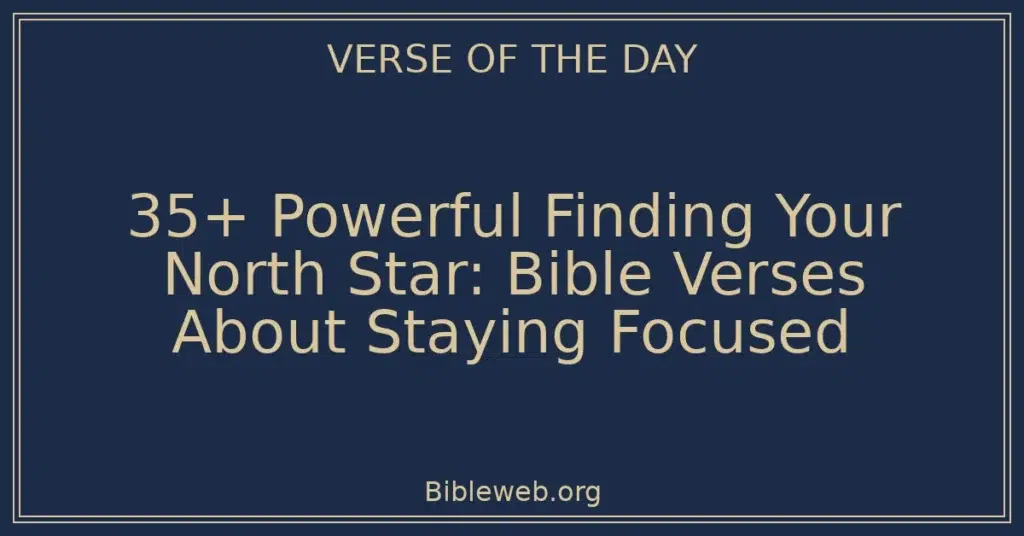 35+ Powerful Finding Your North Star: Bible Verses About Staying Focused