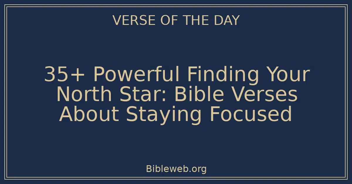 35+ Powerful Finding Your North Star: Bible Verses About Staying Focused
