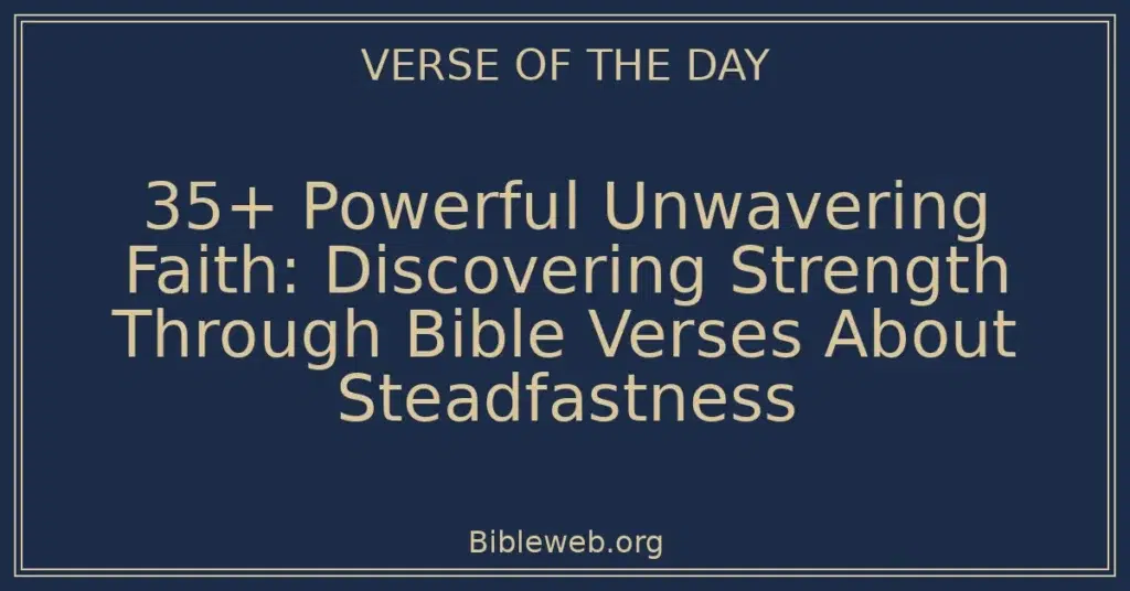 35+ Powerful Unwavering Faith: Discovering Strength Through Bible Verses About Steadfastness