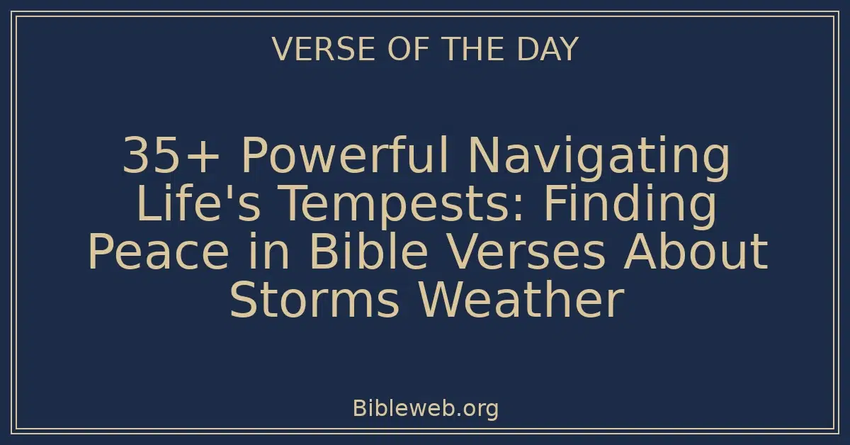 35+ Powerful Navigating Life's Tempests: Finding Peace in Bible Verses About Storms Weather