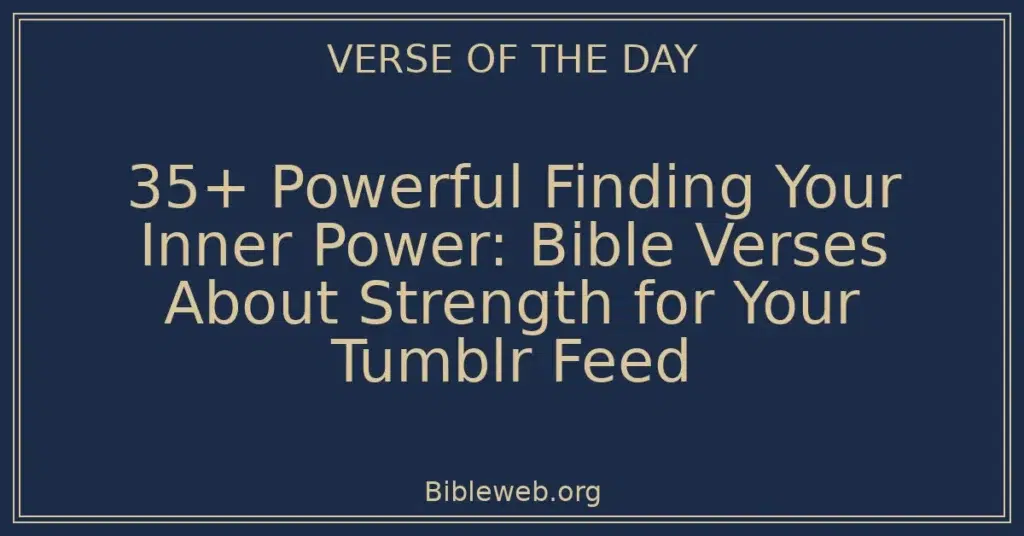 35+ Powerful Finding Your Inner Power: Bible Verses About Strength for Your Tumblr Feed