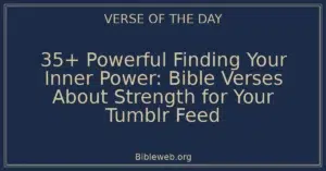 35+ Powerful Finding Your Inner Power: Bible Verses About Strength for Your Tumblr Feed