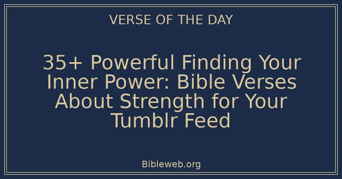 35+ Powerful Finding Your Inner Power: Bible Verses About Strength for Your Tumblr Feed