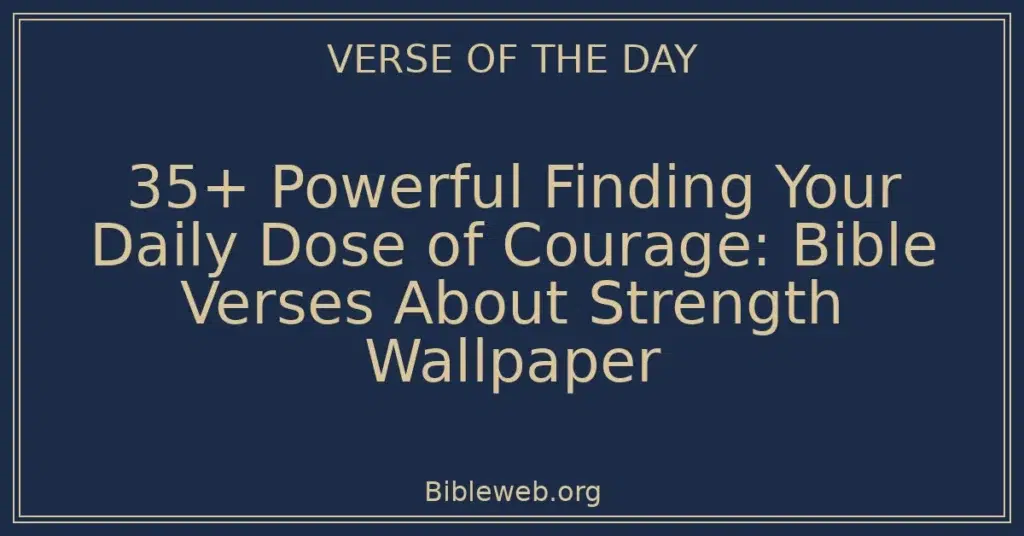 35+ Powerful Finding Your Daily Dose of Courage: Bible Verses About Strength Wallpaper