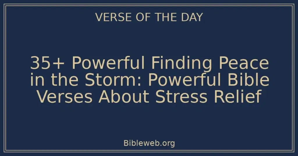 35+ Powerful Finding Peace in the Storm: Powerful Bible Verses About Stress Relief