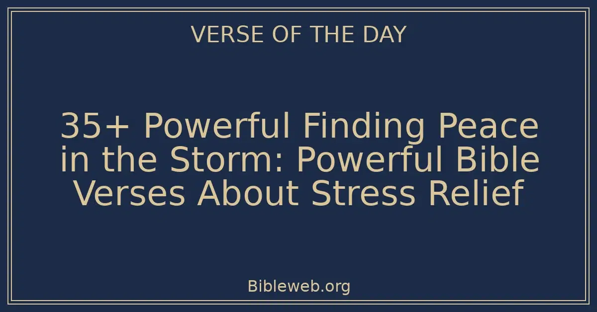 35+ Powerful Finding Peace in the Storm: Powerful Bible Verses About Stress Relief