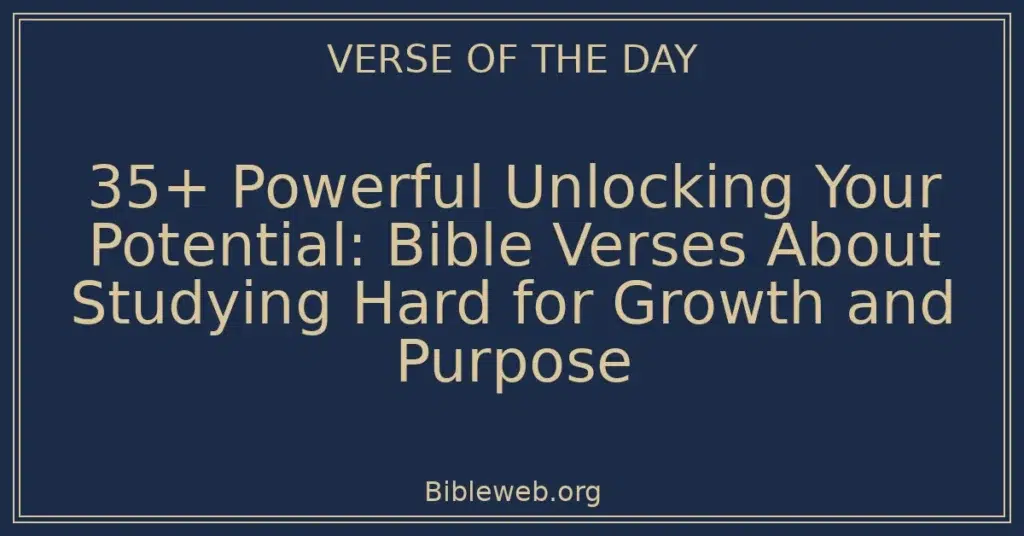 35+ Powerful Unlocking Your Potential: Bible Verses About Studying Hard for Growth and Purpose