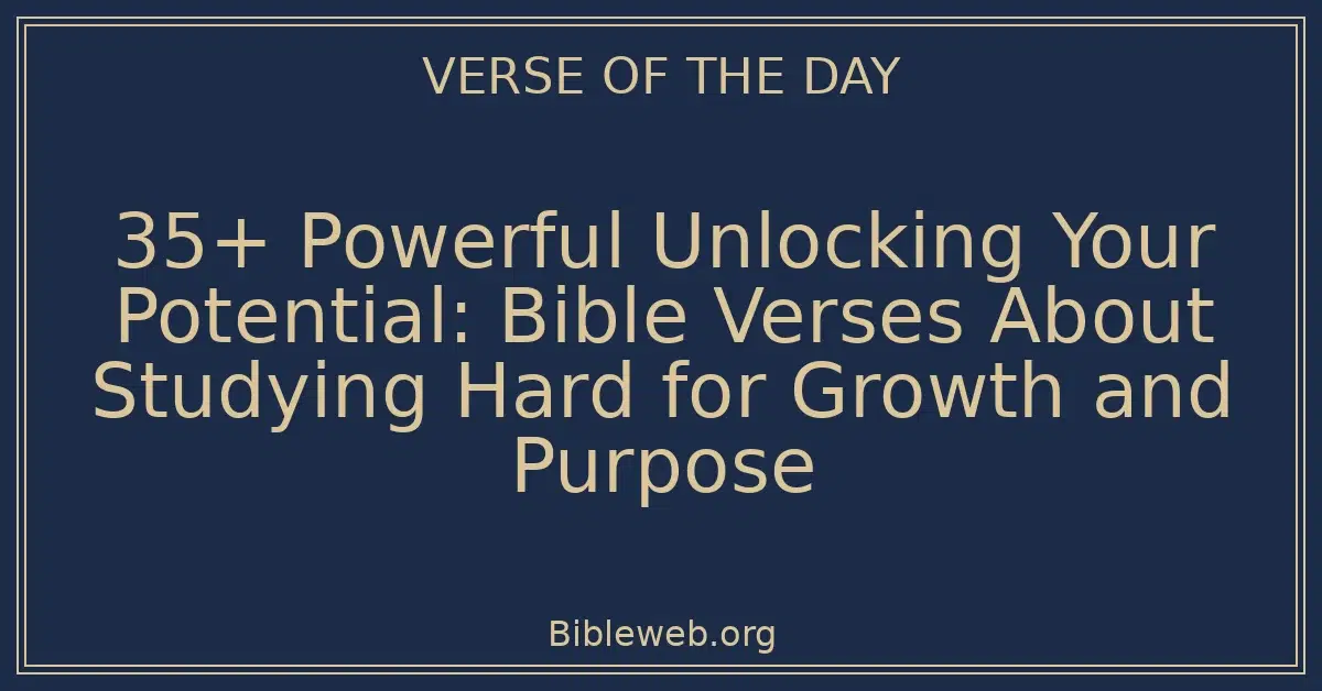 35+ Powerful Unlocking Your Potential: Bible Verses About Studying Hard for Growth and Purpose