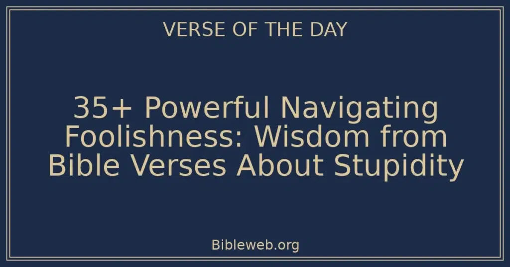35+ Powerful Navigating Foolishness: Wisdom from Bible Verses About Stupidity