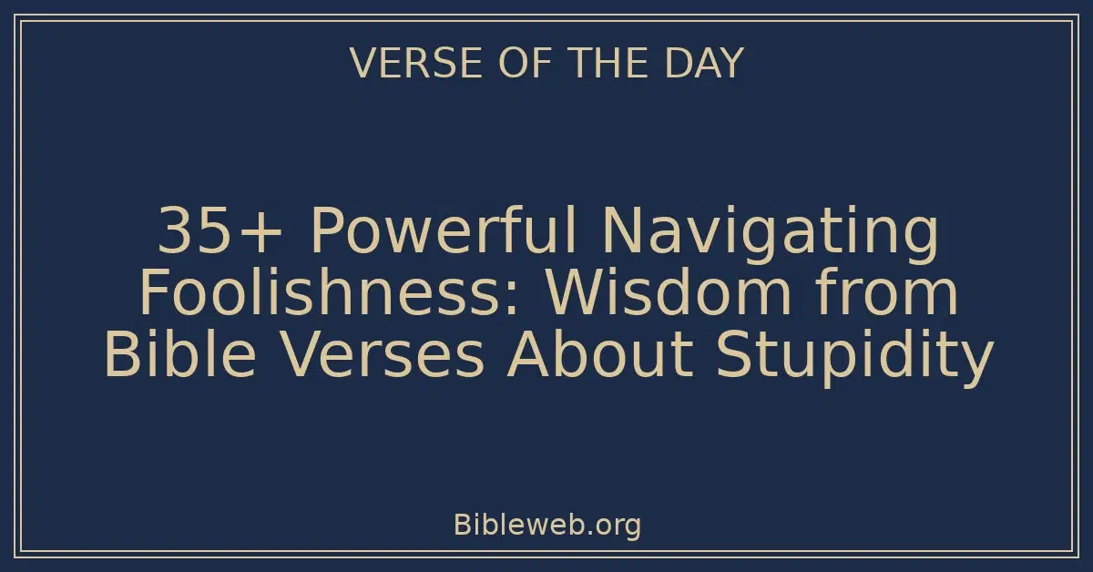35+ Powerful Navigating Foolishness: Wisdom from Bible Verses About Stupidity
