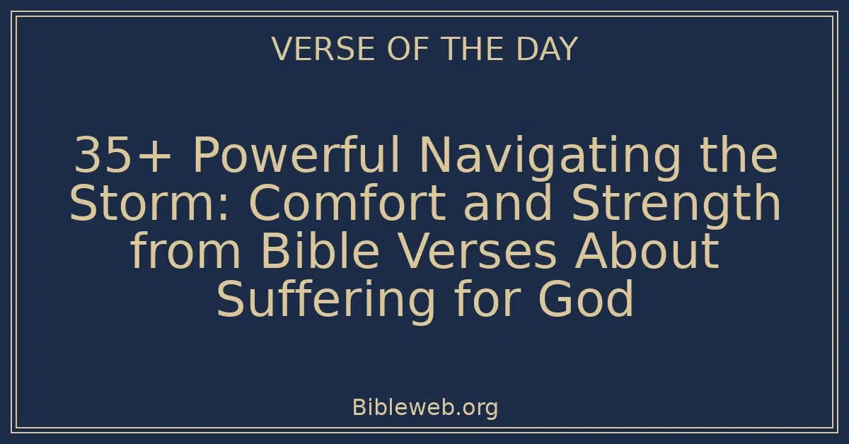 35+ Powerful Navigating the Storm: Comfort and Strength from Bible Verses About Suffering for God