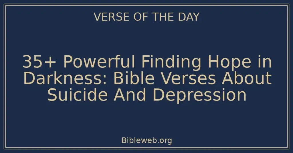 35+ Powerful Finding Hope in Darkness: Bible Verses About Suicide And Depression