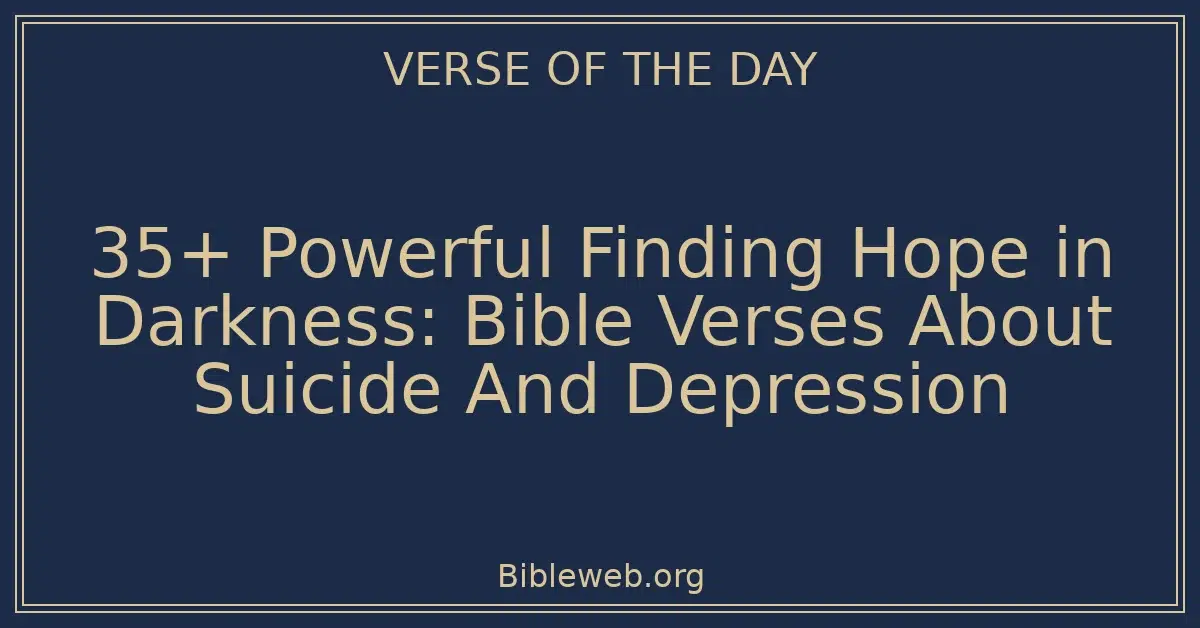 35+ Powerful Finding Hope in Darkness: Bible Verses About Suicide And Depression
