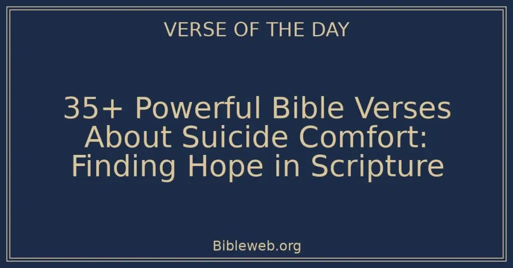 35+ Powerful Bible Verses About Suicide Comfort: Finding Hope in Scripture