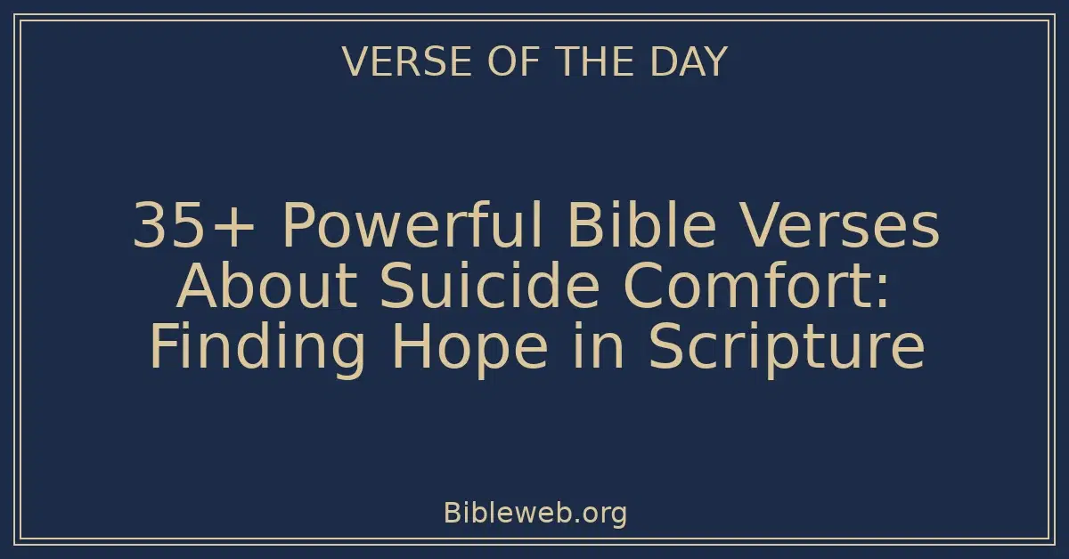 35+ Powerful Bible Verses About Suicide Comfort: Finding Hope in Scripture