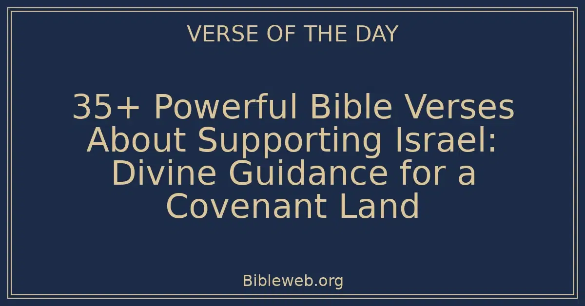 35+ Powerful Bible Verses About Supporting Israel: Divine Guidance for a Covenant Land
