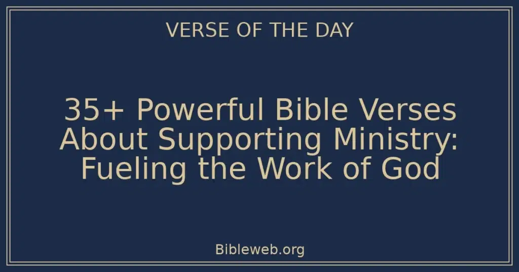35+ Powerful Bible Verses About Supporting Ministry: Fueling the Work of God