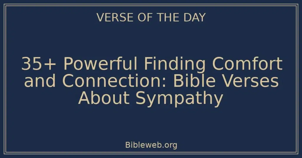 35+ Powerful Finding Comfort and Connection: Bible Verses About Sympathy