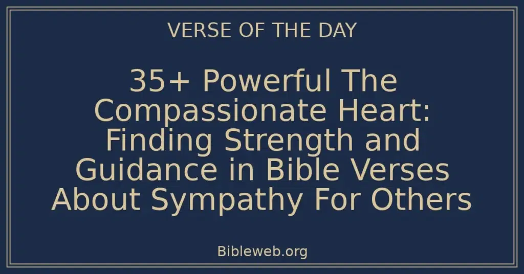 35+ Powerful The Compassionate Heart: Finding Strength and Guidance in Bible Verses About Sympathy For Others