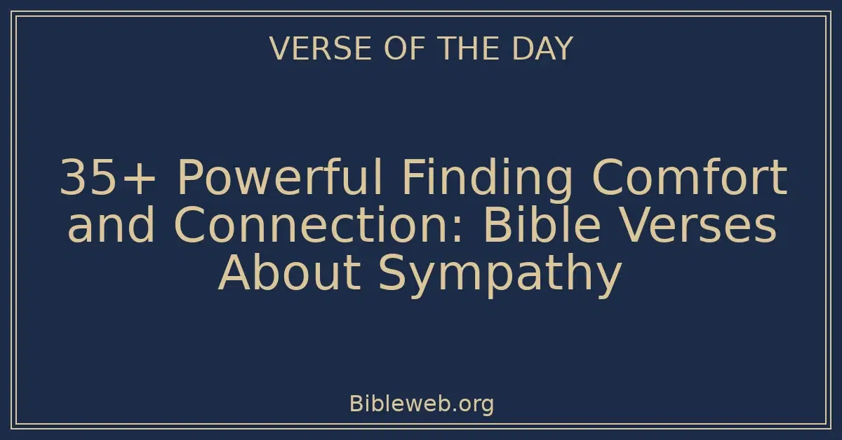 35+ Powerful Finding Comfort and Connection: Bible Verses About Sympathy