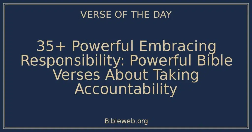 35+ Powerful Embracing Responsibility: Powerful Bible Verses About Taking Accountability