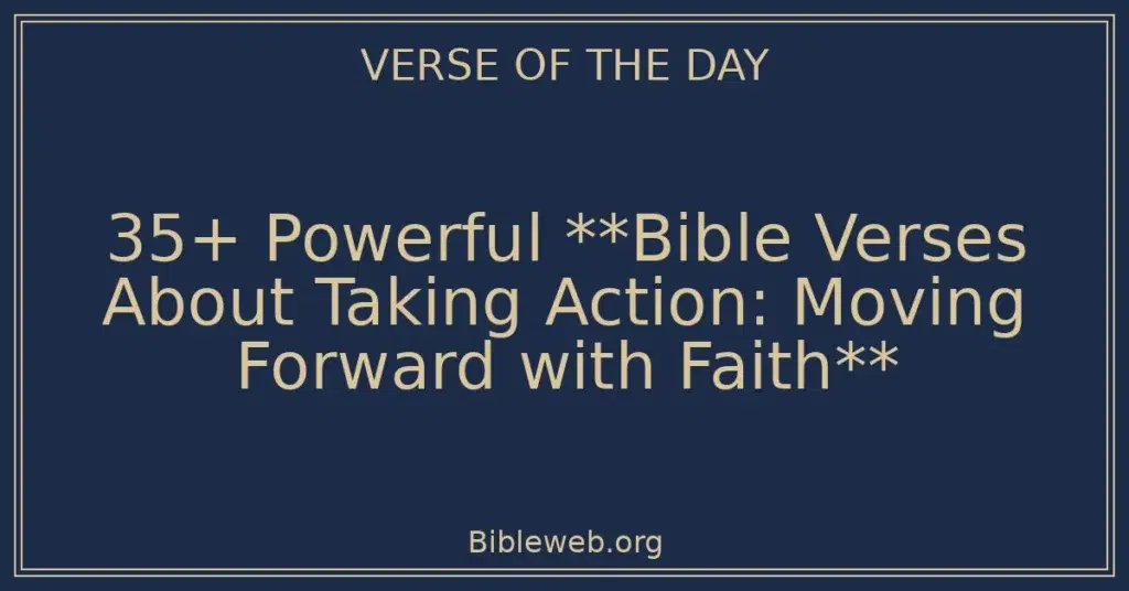 35+ Powerful **Bible Verses About Taking Action: Moving Forward with Faith**