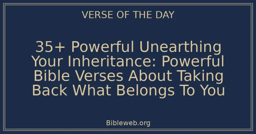 35+ Powerful Unearthing Your Inheritance: Powerful Bible Verses About Taking Back What Belongs To You