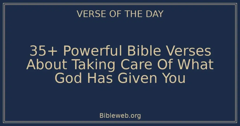 35+ Powerful Bible Verses About Taking Care Of What God Has Given You