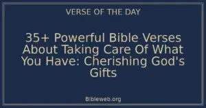 35+ Powerful Bible Verses About Taking Care Of What You Have: Cherishing God's Gifts