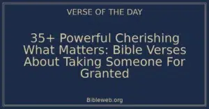 35+ Powerful Cherishing What Matters: Bible Verses About Taking Someone For Granted