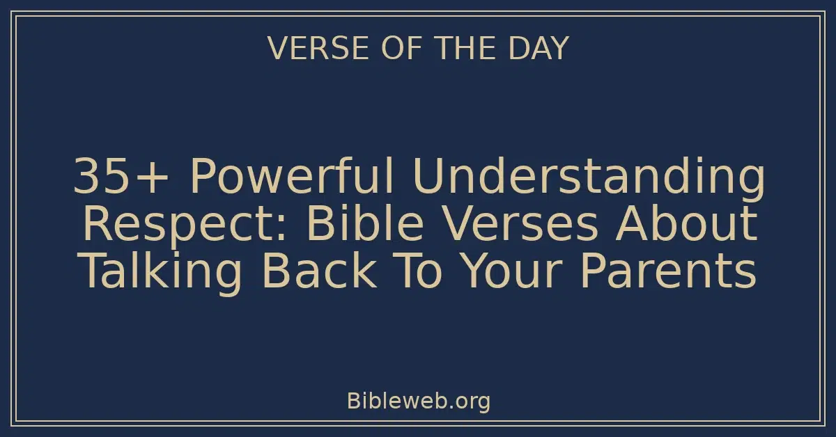 35+ Powerful Understanding Respect: Bible Verses About Talking Back To Your Parents