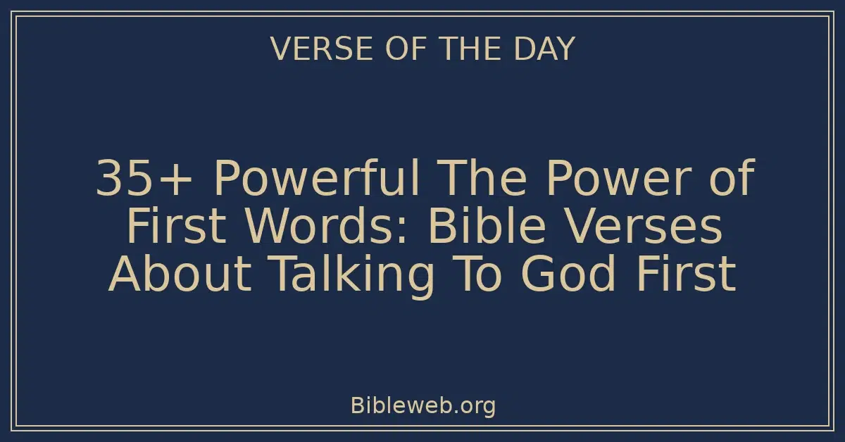 35+ Powerful The Power of First Words: Bible Verses About Talking To God First